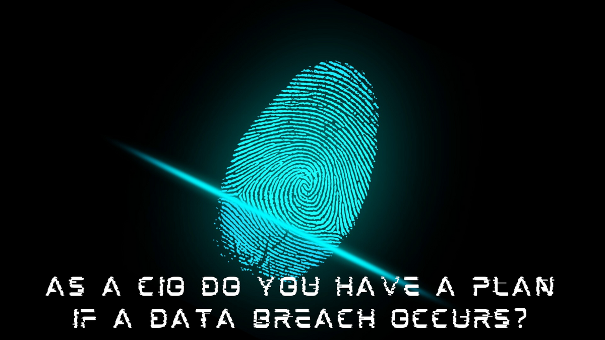 As A CIO Do You Have A Plan If A Data Breach Occurs At Your Organization?