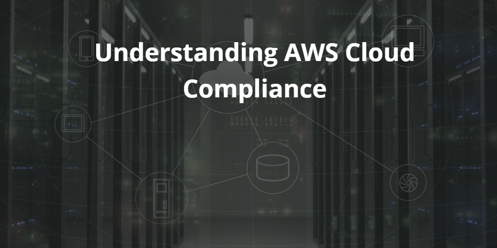 Understanding AWS Cloud Compliance