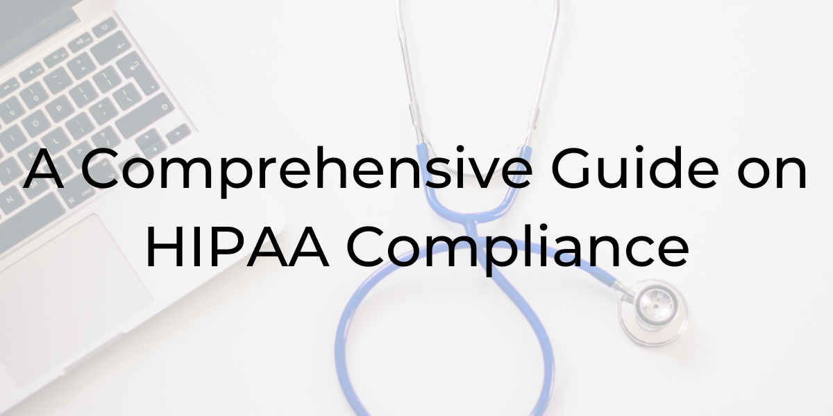 HIPAA Compliance - A Comprehensive Guide