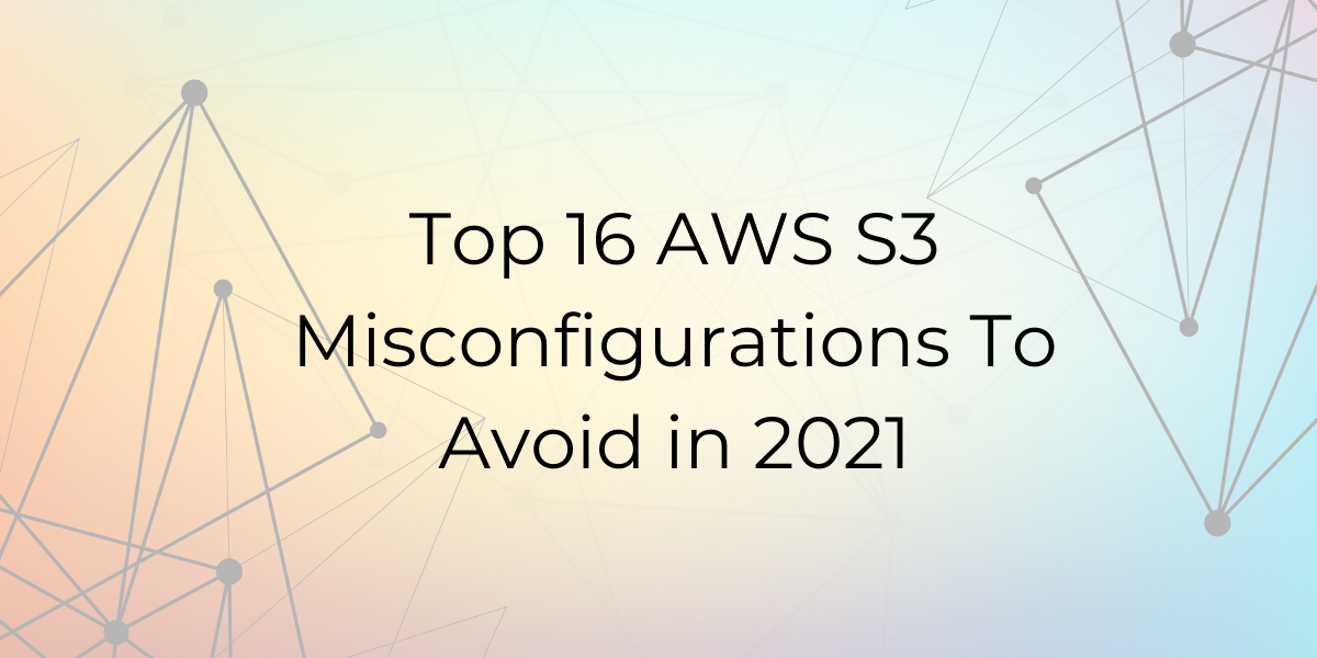 Top 16 AWS S3 Misconfigurations To Avoid in 2022