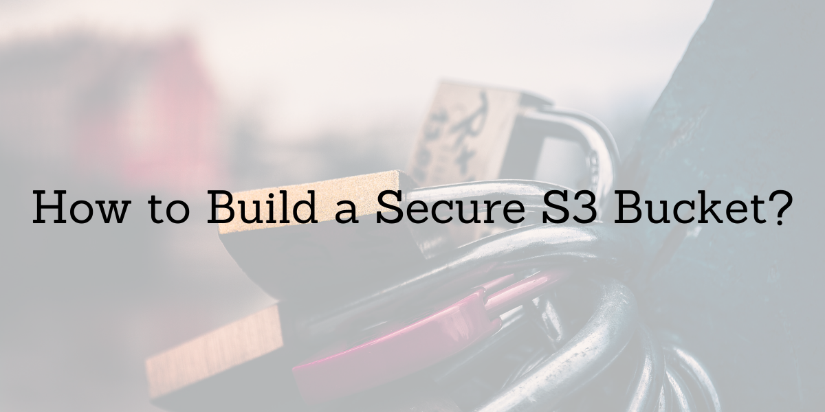 How to Build Secure AWS S3 Bucket?